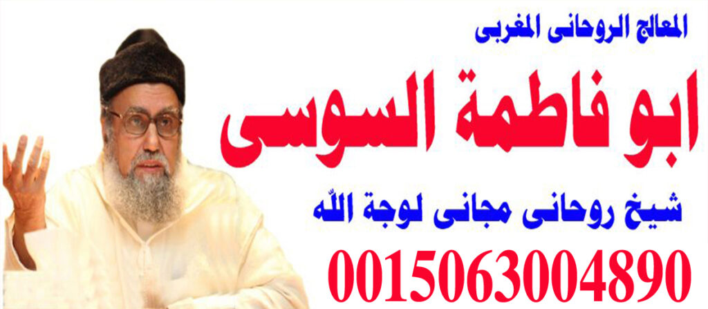 الشيخ الروحاني المغربي ابو فاطمة السوسي شيخ روحاني للكشف مجاني 0015063004890 الشيخ الروحاني المغربي ابو فاطمة السوسي شيخ روحاني للكشف مجاني 0015063004890