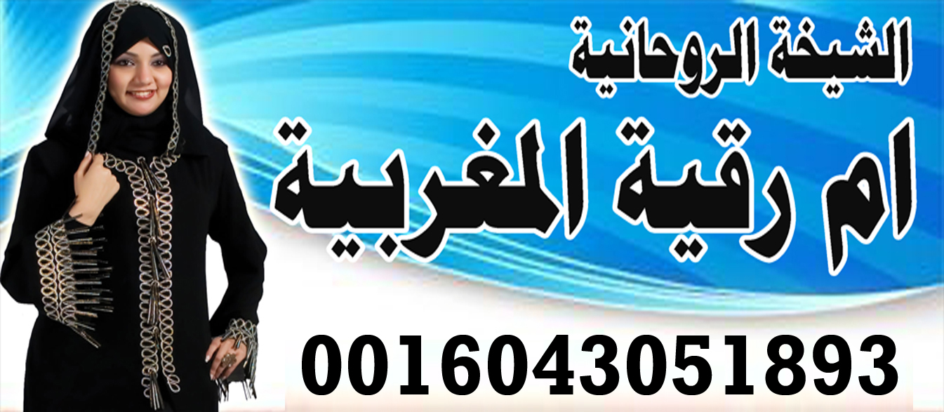 الشيخة الروحانية ام رقية المغربية رد المطلقة فك سحر التفريق جلب الحبيب للزواج تسهيل زواج المتعسرة 0016043051893